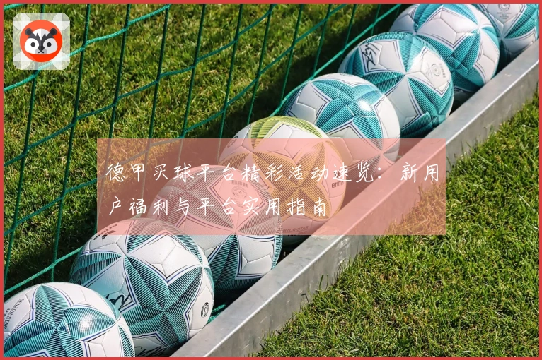 德甲买球平台精彩活动速览：新用户福利与平台实用指南