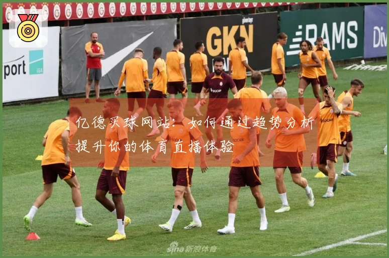 亿德买球网站：如何通过趋势分析提升你的体育直播体验