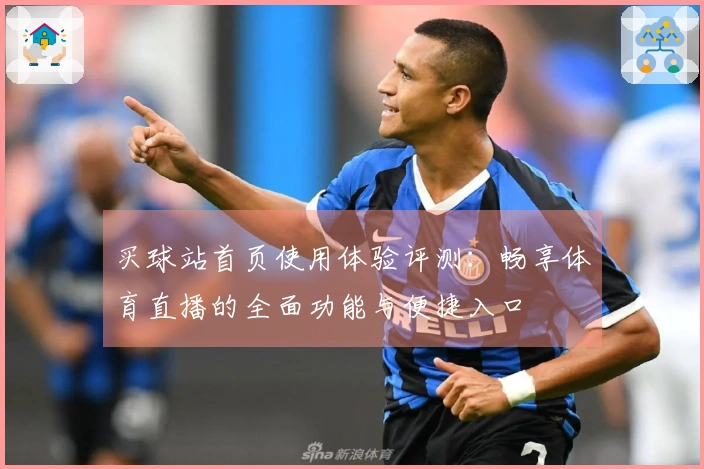 买球站首页使用体验评测：畅享体育直播的全面功能与便捷入口